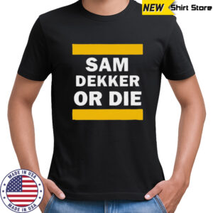 Sam Dekker or die shirt