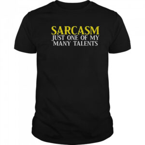 Sarcasm Just One Of My Many Talents T-Shirt