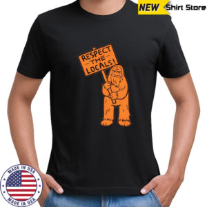 Sasquatch respect the locals shirt