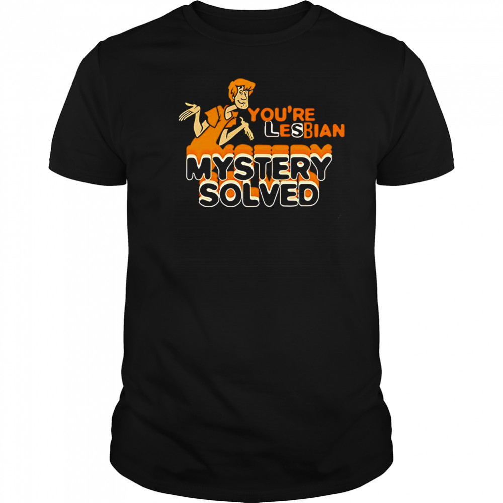 Shaggy Scooby-Doo You’re Lesbian Mystery Solved shirt