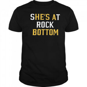 She’s At Rock Bottom T-shirt