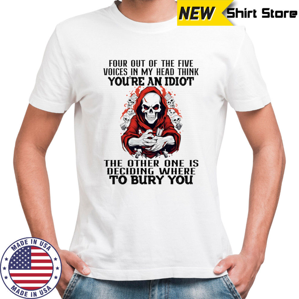 Skeleton four out of the five voices in my head think you’re an idiot shirt
