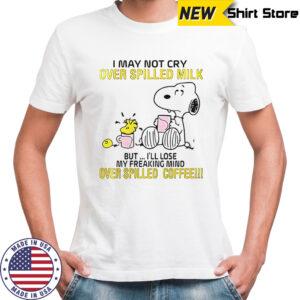 Snoopy I May Not Cry Over Spilled Milk But I’ll Lose My Freaking Mind Over Spilled Coffee T-Shirt