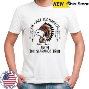 Snoopy Native I’m chief kickabitch from the slapahoe tribe cartoon shirt