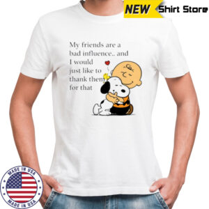 Snoopy Woodstock and Charlie Brown my friends are a bad influence shirt