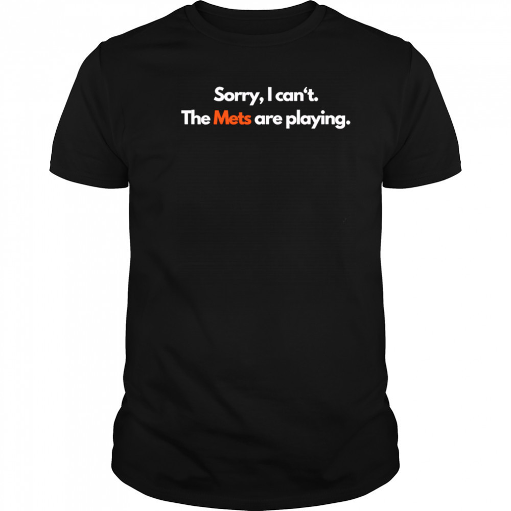 Sorry I can’t the Mets are playing shirt