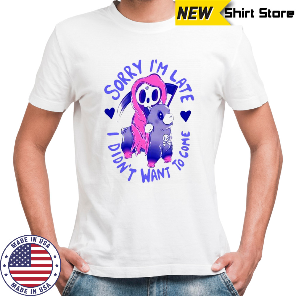 Sorry I’m late I was dragging my feet shirt