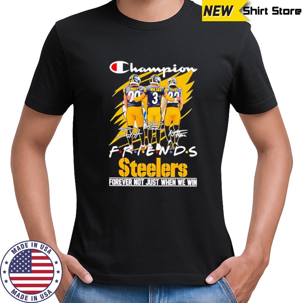 Steelers Champion Friends Watt Wilson and Hanks Forever Not Just When We Win shirt