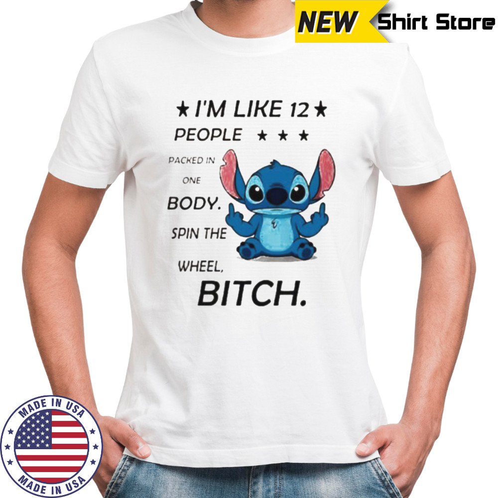 Stitch I’m like 12 people packed in one body spin the wheel bitch shirt
