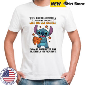 Stitch why age gracefully when you can age like an old cheese full of character and slightly offensive shirt