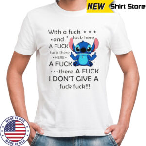 Stitch with a fuck fuck here and a fuck fuck there hereafuck thereafuck I don’t give a fuck fuck shirt