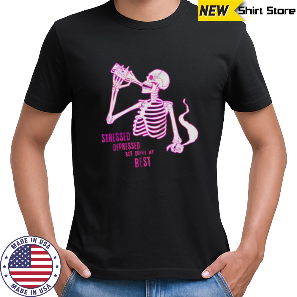 Stressed depressed but doing my best skeleton shirt