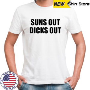 Suns Out Dicks Out shirt