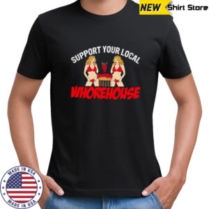 Support Your Local Whorehouse shirt