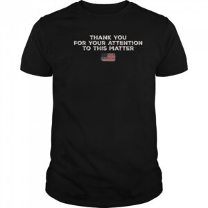 Thank You For Your Attention To This Matter American Flag T-Shirt