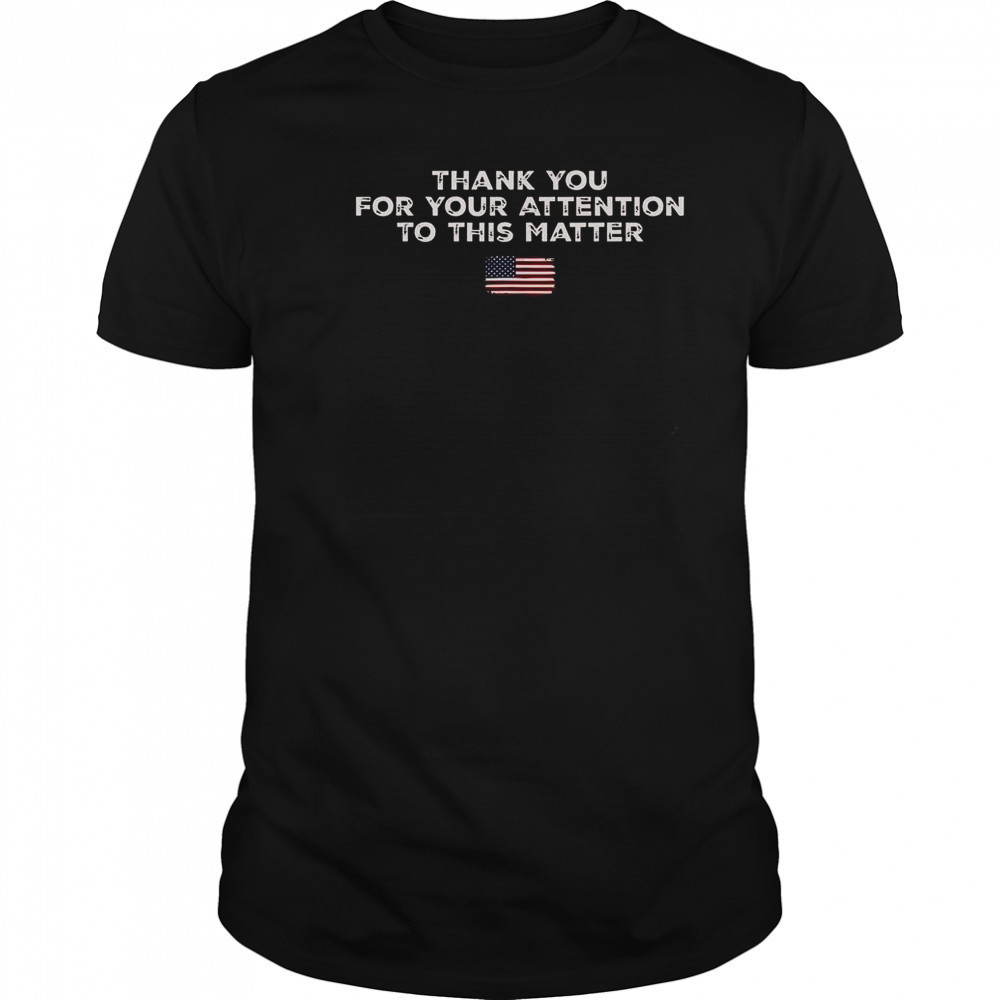 Thank You For Your Attention To This Matter American Flag T-Shirt