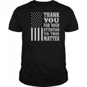 Thank You For Your Attention To This Matter American Flag T-Shirt