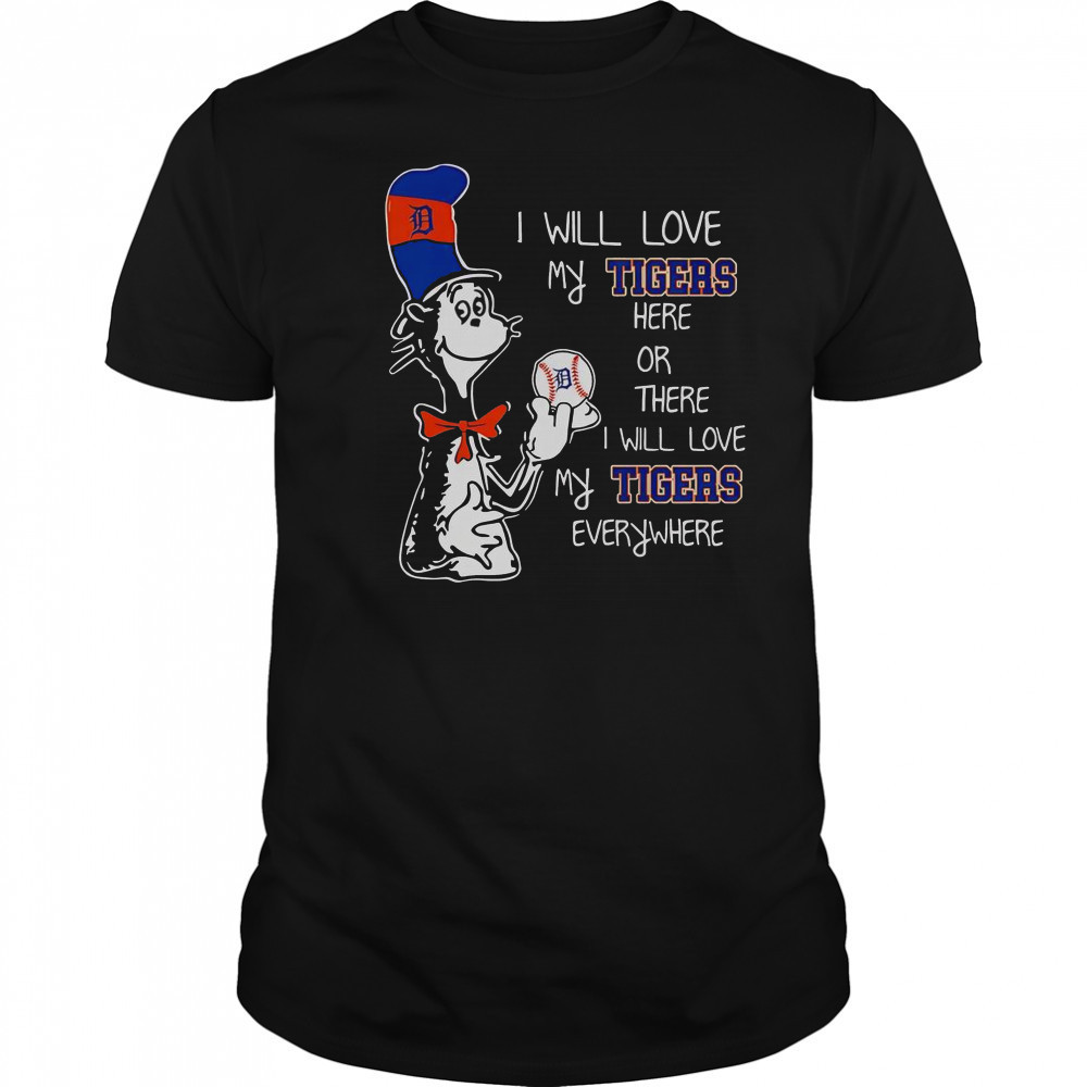 The Cat In The Hat I Will Love My Tigers Here Or There I Will Love My Tigers Everywhere T-Shirt The Cat In The Hat I Will Love My Tigers Here Or There I Will Love My Tigers Everywhere T-Shirt