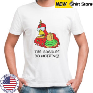 The Goggles do nothing shirt