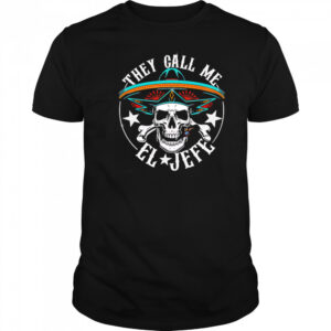 They Call Me EL Jefe Hispanic skull shirt
