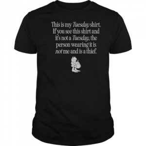 This Is My Tuesday Shirt If You See This Shirt Not Tuesday The Person Wearing It Is Not Me T-Shirt