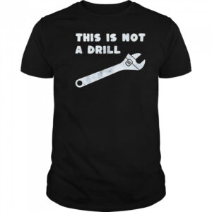 This is not a drill wrench shirt