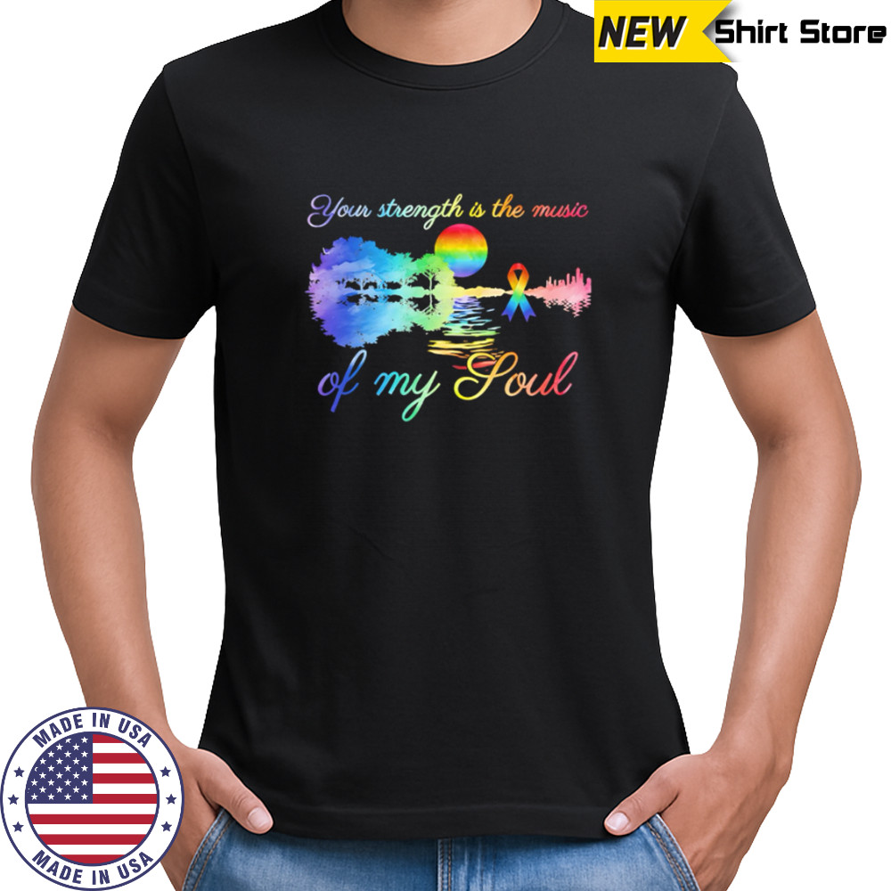 Top Your Strength Is The Music Of My Soul pride shirt