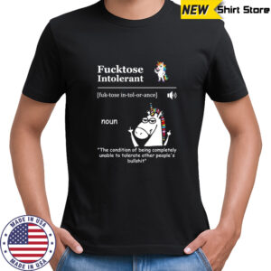 Unicorn Fucktose Intolerant the condition of being completely unable to tolerate shirt