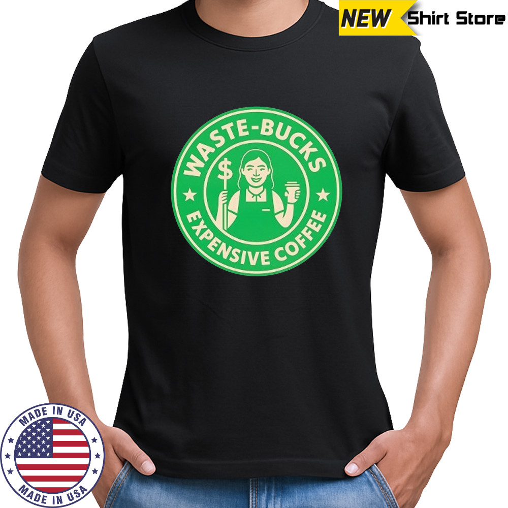 Waste-Bucks Expensive Coffee logo shirt