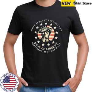 When tyranny becomes law Guns of Liberty shirt