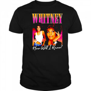 Whitney how will I know shirt