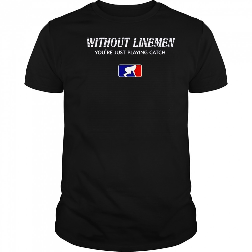 Without Linemen You’re Just Playing Catch Logo T-Shirt
