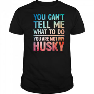 You can’t tell me what to do Husky shirt