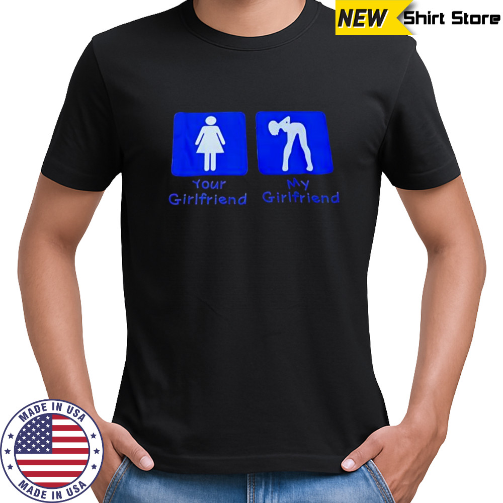 Your Girlfriend My Girlfriend shirt