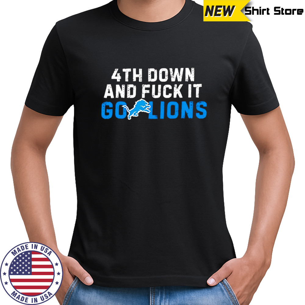 4th down and fuck it go Lions shirt