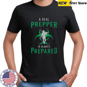 A Real Prepper Is Always Prepared T-Shirt