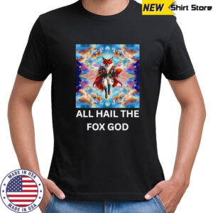 All hail the fox God shirt