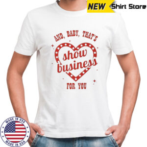 And baby that’s show business for you TS12 shirt