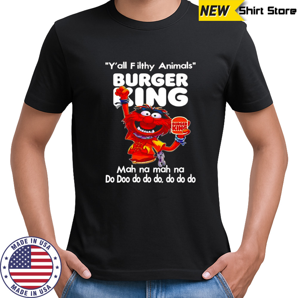 Animal muppet y’all filthy Animals Burger King mah na mah na shirt