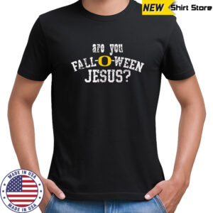 Are you fall-o-ween Jesus Oregon Ducks shirt
