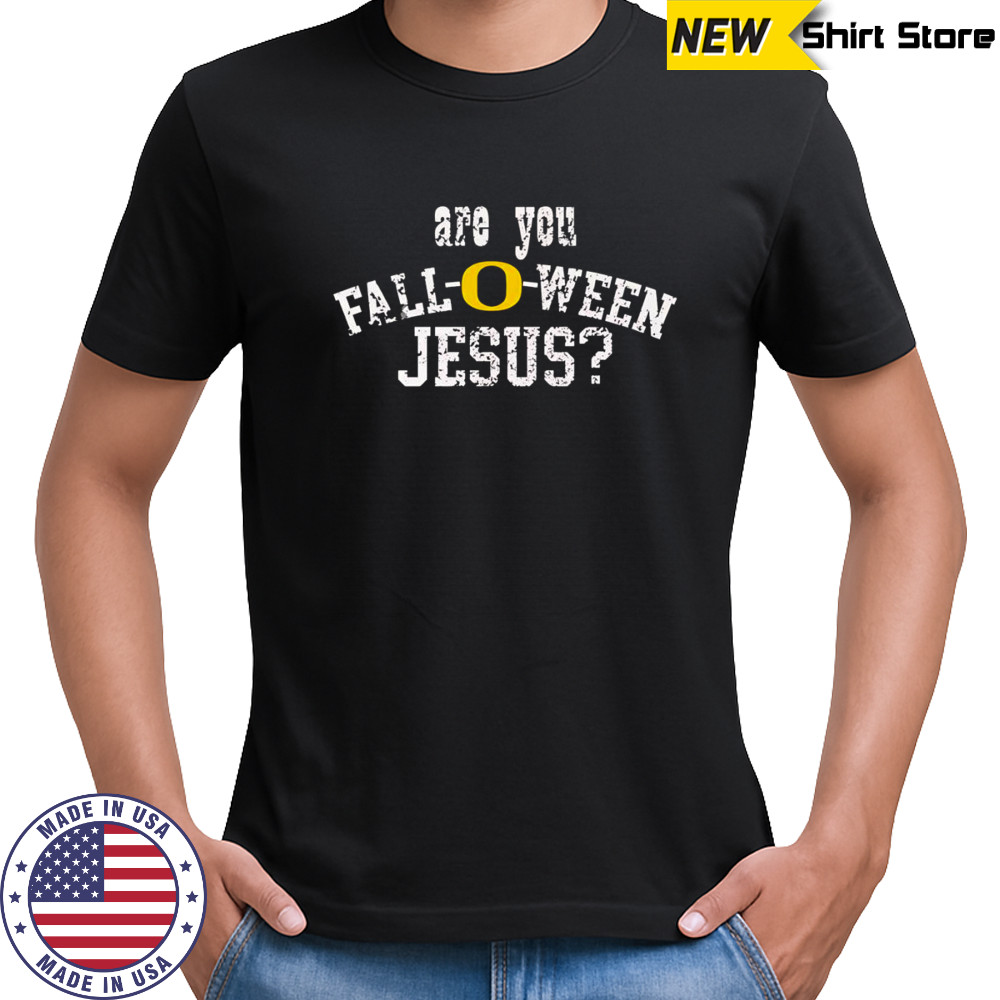 Are you fall-o-ween Jesus Oregon Ducks shirt