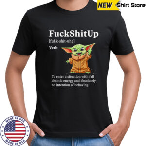 Baby Yoda fuckshitup to enter a situation with full chaotic energy shirt