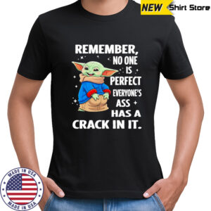 Baby Yoda remember no one is perfect everyone’s ass has a crack in it shirt