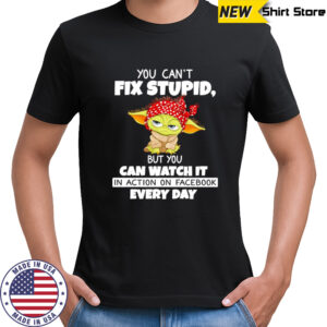 Baby Yoda you can’t fix stupid but you can watch it in action on Facebook every day shirt