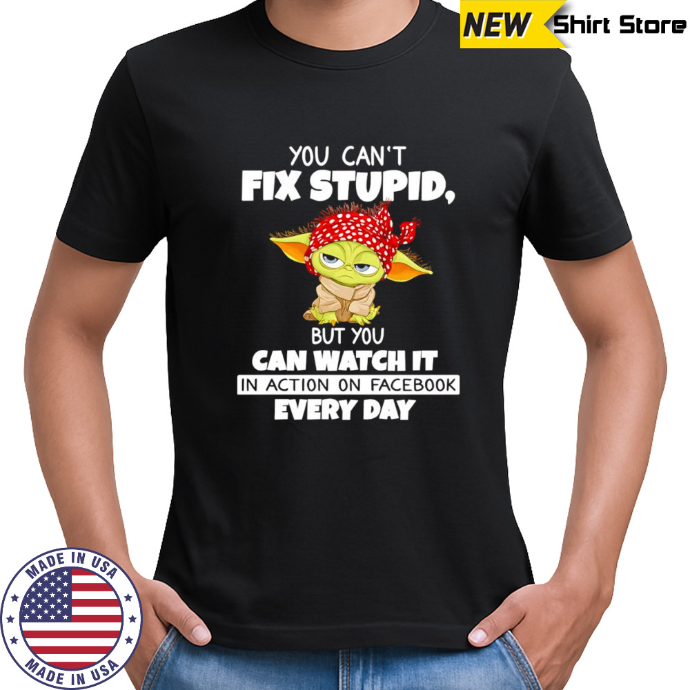 Baby Yoda you can’t fix stupid but you can watch it in action on Facebook every day shirt Baby Yoda you can’t fix stupid but you can watch it in action on Facebook every day shirt