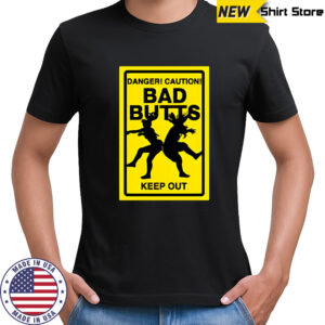 Bad Butts danger caution keep out shirt