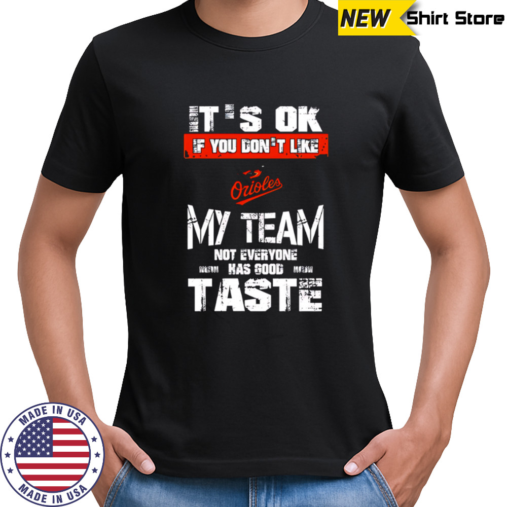Baltimore Orioles Baseball It’s Ok If You Don’t Like My Team Not Everyone Has Good Taste shirt