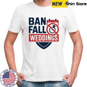 Ban fall weddings shirt