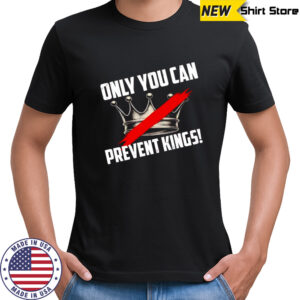 Banned crown only you can prevent kings shirt