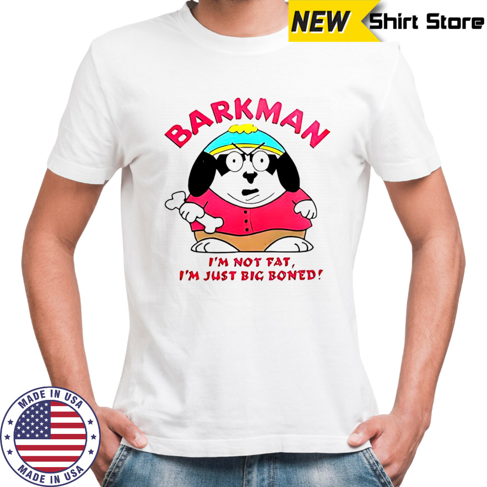 Barkman I’m Not Fat I’m Just Big Boned South Park T-Shirt